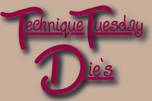 Technique Tuesday Die`s